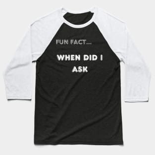 fun fact... when did I ask Baseball T-Shirt